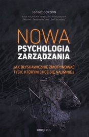 Nowa psychologia zarządzania Jak błyskawicznie zmotywować tych, którym chce się najmniej - Gordon Tomasz