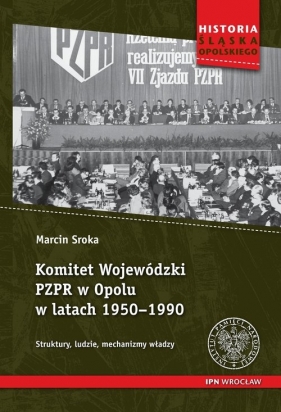 Komitet Wojewódzki PZPR w Opolu w latach 1950-1990 - Sroka Marcin