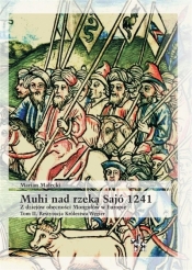 Muhi nad rzeką Sajó 1241. Z dziejów obecności Mongołów w Europie. Tom II. Restytucja Królestwa Węgier - Marian Małecki