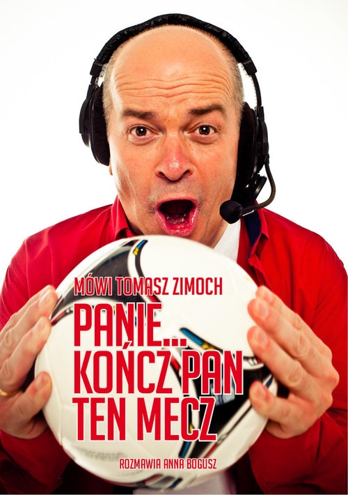 Mówi Tomasz Zimoch Panie.. kończ Pan ten mecz