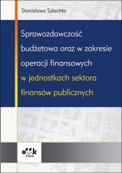 Sprawozdawczość budżetowa oraz w zakresie operacji finansowych w jednostkach sektora finansów publicznych - Szlachta Stanisława