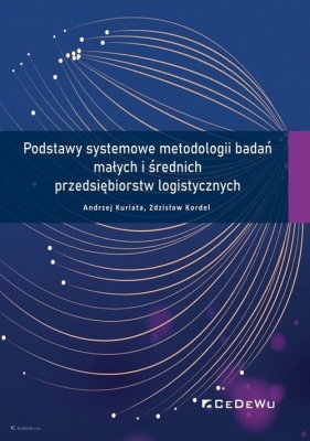 Podstawy systemowe metodologii badań małych i średnich przedsiębiorstw logistycznych - Kuriata Andrzej, Kordel Zdzisław