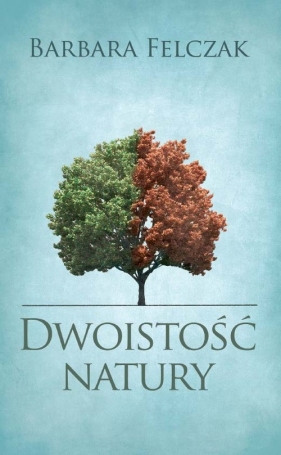 Dwoistość natury - Felczak Barbara