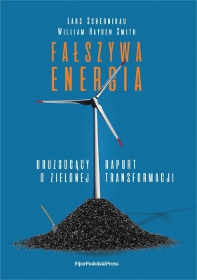 Fałszywa energia. Druzgocący raport o zielonej transformacji - Lars Schernikau, Smith William Hayden