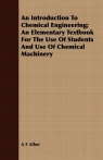 An Introduction To Chemical Engineering; An Elementary Textbook For The Use Of Allen A F