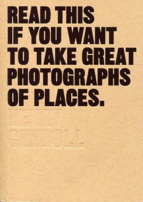 Read This If You Want to Take Great Photographs of Places - Carroll Henry