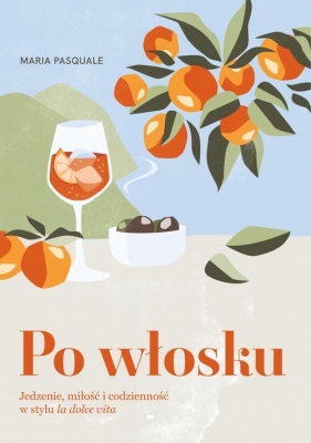 Po włosku. Jedzenie, miłość i codzienność w stylu la dolce vita - Maria Pasquale