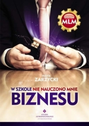 W szkole nie nauczono mnie biznesu wyd.2018 - Piotr Zarzycki