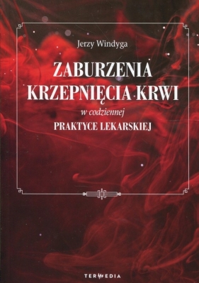 Zaburzenia krzepnięcia krwi w codziennej praktyce lekarskiej - Windyga Jerzy