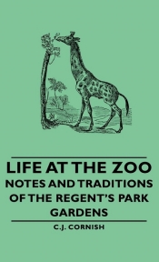 Life at the Zoo - Notes and Traditions of the Regent's Park Gardens