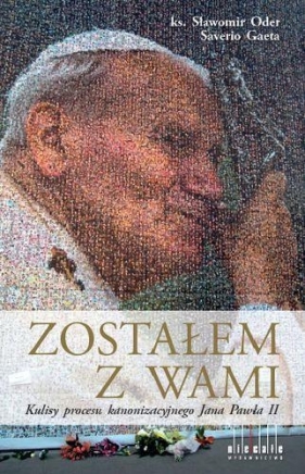 Zostałem z Wami - kulisy procesu kanonizacyjnego Jana Pawła II - ks.Sławomir Oder; Saverio Gaet