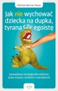Jak nie wychować dziecka na dupka, tyrana czy egoistę. Sprawdzone strategie dla rodziców - Melinda Wenner Moyer