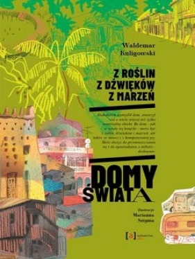 Z roślin, z dźwięku, z marzeń. Domy świata - Waldemar Kuligowski, Marianna Sztyma