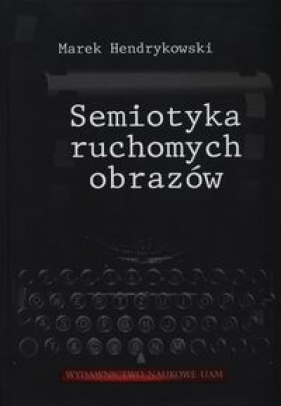 Semiotyka ruchomych obrazów - Hendrykowski Marek
