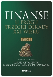 Finanse u progu trzeciej dekady XXI wieku Tom 1 - Iwanicz-Drozdowska Małgorzata, Ostaszewski Janusz