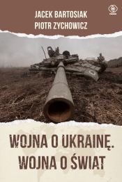 Wojna o Ukrainę. Wojna o świat - Bartosiak Jacek, Zychowicz Piotr
