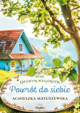 Pod lipowym wzgórzem. Tom 1. Powrót do siebie - Agnieszka Matuszewska