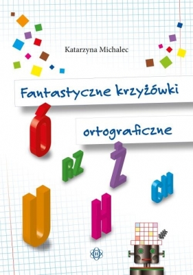 Fantastyczne krzyżówki ortograficzne - Michalec Katarzyna