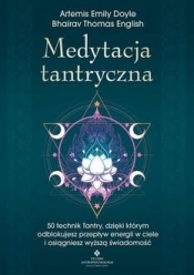 Medytacja tantryczna. 50 technik Tantry, dzięki którym odblokujesz przepływ energii w ciele i osiągniesz wyższą świadomość - Doyle Artemis Emily, English Bhairav Thomas