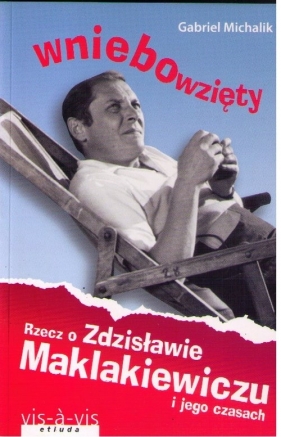 Wniebowzięty Rzecz o Zdzisławie Maklakiewiczu i jego czasach - Michalik Gabriel