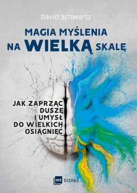 Magia myślenia na wielką skalę. Jak zaprząc duszę i umysł do wielkich osiągnięć - David J. Schwartz