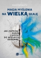 Magia myślenia na wielką skalę. Jak zaprząc duszę i umysł do wielkich osiągnięć - David J. Schwartz