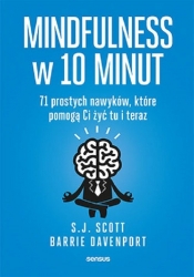 Mindfulness w 10 minut. 71 prostych nawyków, które pomogą Ci żyć tu i teraz - Davenport Barrie, Scott S.J.