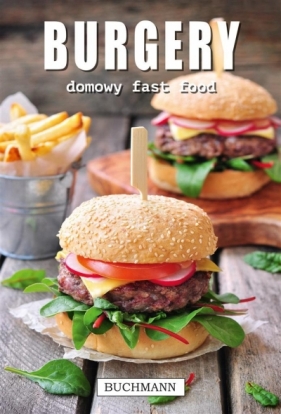 Burgery. Domowy fast food - Opracowanie zbiorowe