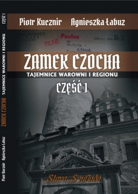 Zamek Czocha Tajemnice warowni i regionu Cz.1 - Kucznir Piotr, Łabuz Agnieszka