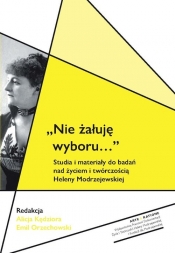 Nie żałuję wyboru... Studia i materiały do badań nad życiem i twórczością Heleny Modrzejewskiej