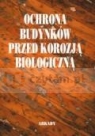 Ochrona budynków przed korozją biologiczną Opracowanie zbiorowe