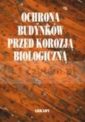 Ochrona budynków przed korozją biologiczną - Opracowanie zbiorowe