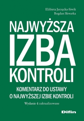 Najwyższa Izba Kontroli. Komentarz do ustawy o Najwyższej Izbie Kontroli - Jarzęcka-Siwik Elżbieta, Skwarka Bogdan