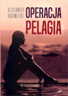 Operacja Pelagia - Bukowiecki Aleksander