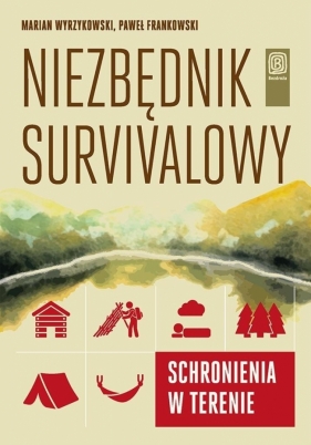 Niezbędnik survivalowy. Schronienia w terenie - Marian Wyrzykowski