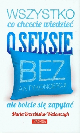 Wszystko co chcecie wiedzieć o seksie bez antykoncepcji ale boicie się zapytać - Brzezińska-Waleszczyk Marta