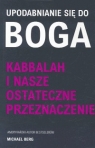 Upodabnianie się do Boga Kabbalah i nasze ostateczne przeznaczenie Berg Michael