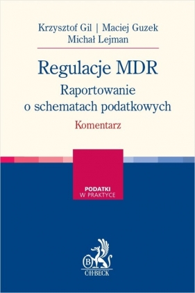 Regulacje MDR. Raportowanie o schematach podatkowych. Komentarz - Krzysztof Gil, Maciej Guzek, Michał Lejman