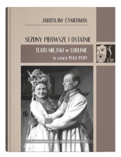 Sezony pierwsze i ostatnie. Teatr Miejski w Lublinie w latach 1944-1949 - Cymerman Jarosław