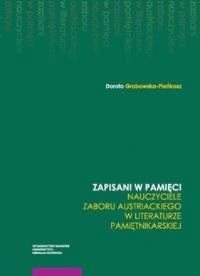 Zapisani w pamięci Nauczyciele zaboru austriackiego w literaturze pamiętnikarskie - Dorota Grabowska-Pieńkosz