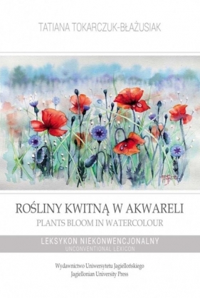 Rośliny kwitną w akwareli / Plants Bloom in Watercolour - Tokarczuk-Błażusiak Tatiana