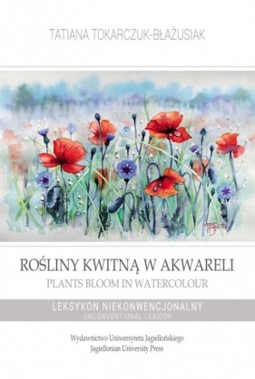 Rośliny kwitną w akwareli / Plants Bloom in Watercolour - Tatiana Tokarczuk-Błażusiak
