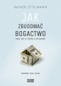 Jak zbudować bogactwo oraz jak je później zachować - Rainer Zitelmann