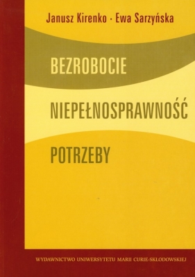 Bezrobocie Niepełnosprawność Potrzeby - Kirenko Janusz, Sarzyńska Ewa
