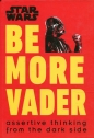 Star Wars Be More Vader : Assertive Thinking from the Dark Side - Christian Blauvelt