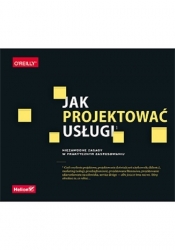 Jak projektować usługi. Niezawodne zasady w praktycznym zastosowaniu