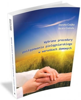 Wybrane procedury postępowania pielęgniarskiego w warunkach domowych - Dorota Czajka, Beata Czekała