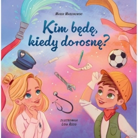 Kim będę kiedy dorosnę - Marcinkowski Marek