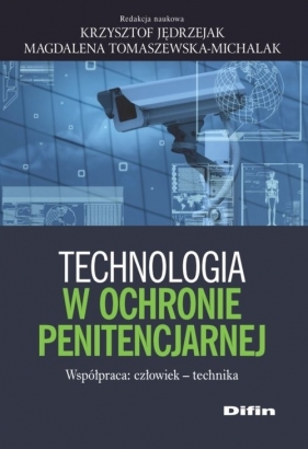 Technologia w ochronie penitencjarnej - Krzysztof Jędrzejak, Magdalena Tomaszewska-Michalak