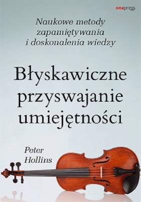 Błyskawiczne przyswajanie umiejętności. Naukowe metody zapamiętywania i doskonalenia wiedzy - Peter Hollins